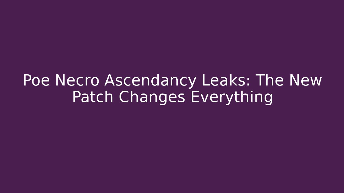 Poe Necro Ascendancy Leaks: The New Patch Changes Everything - Vintage E-Juice