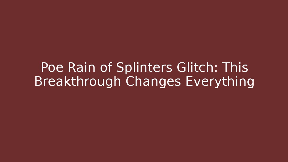 Poe Rain of Splinters Glitch: This Breakthrough Changes Everything