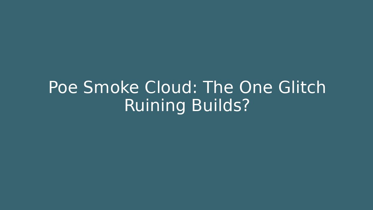 Poe Smoke Cloud: The One Glitch Ruining Builds?