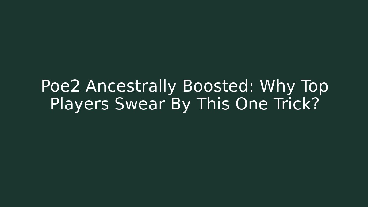 Poe2 Ancestrally Boosted: Why Top Players Swear By This One Trick?