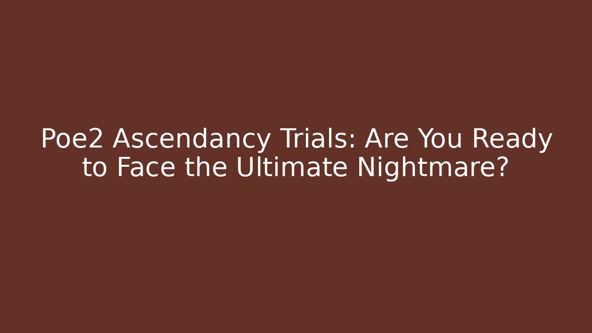 Poe2 Ascendancy Trials: Are You Ready to Face the Ultimate Nightmare? - Vintage E-Juice