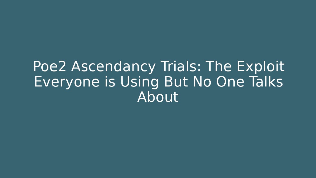 Poe2 Ascendancy Trials: The Exploit Everyone is Using But No One Talks About