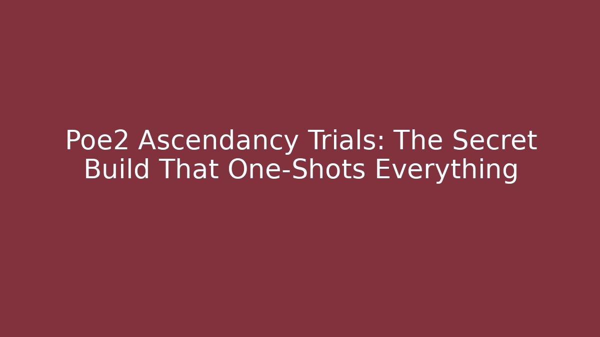 Poe2 Ascendancy Trials: The Secret Build That One-Shots Everything
