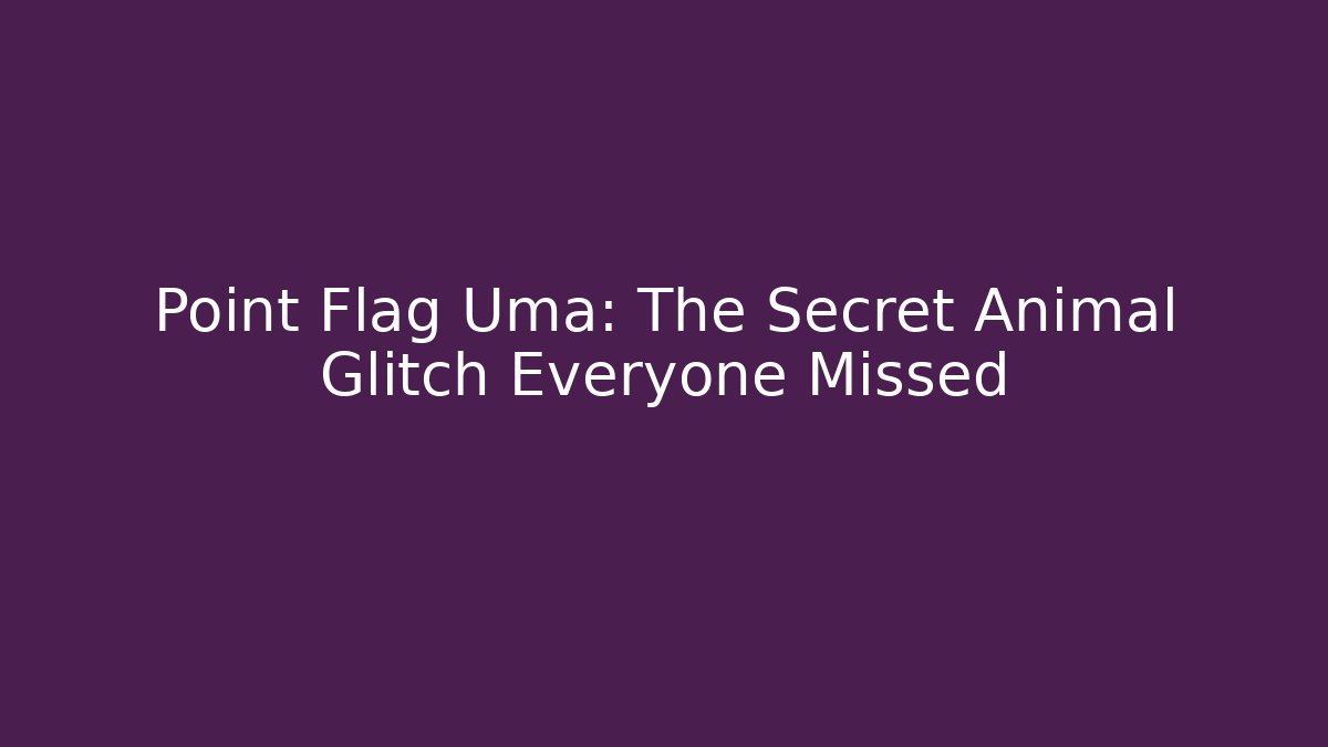 Point Flag Uma: The Secret Animal Glitch Everyone Missed