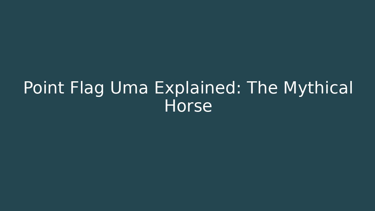 Point Flag Uma Explained: The Mythical Horse - Vintage E-Juice