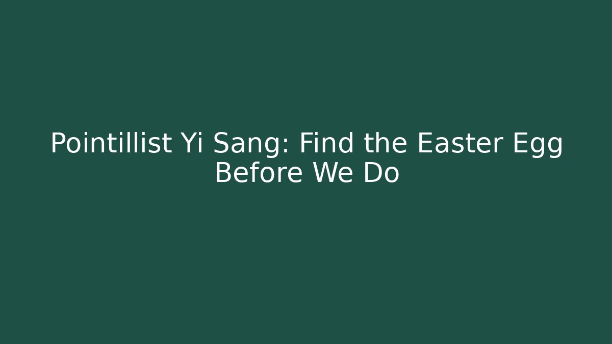 Pointillist Yi Sang: Find the Easter Egg Before We Do
