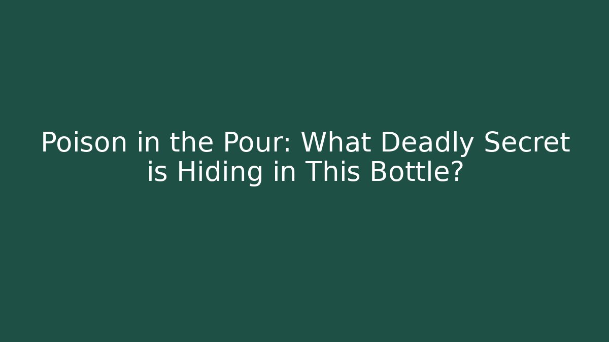 Poison in the Pour: What Deadly Secret is Hiding in This Bottle?