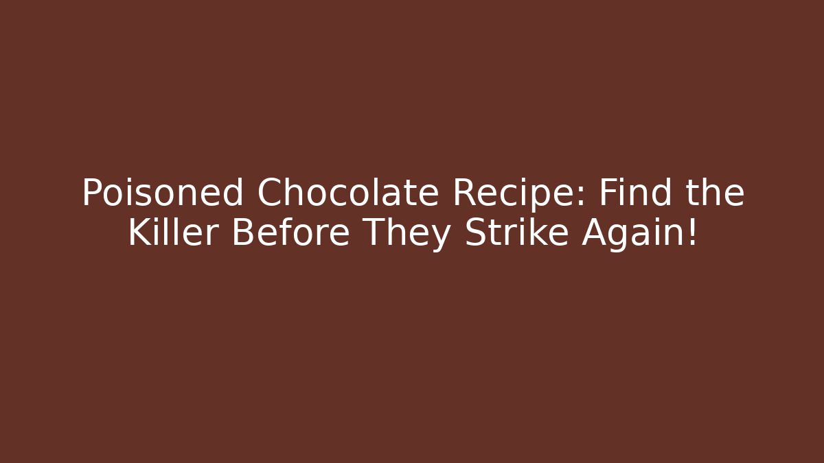 Poisoned Chocolate Recipe: Find the Killer Before They Strike Again!