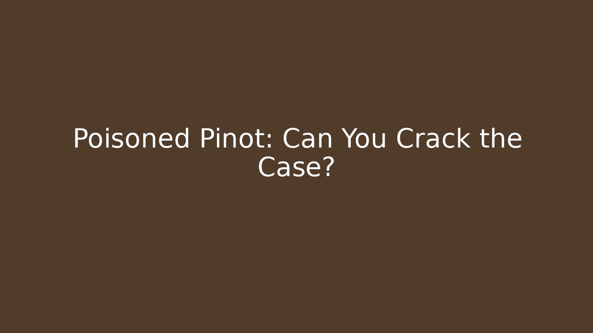 Poisoned Pinot: Can You Crack the Case?