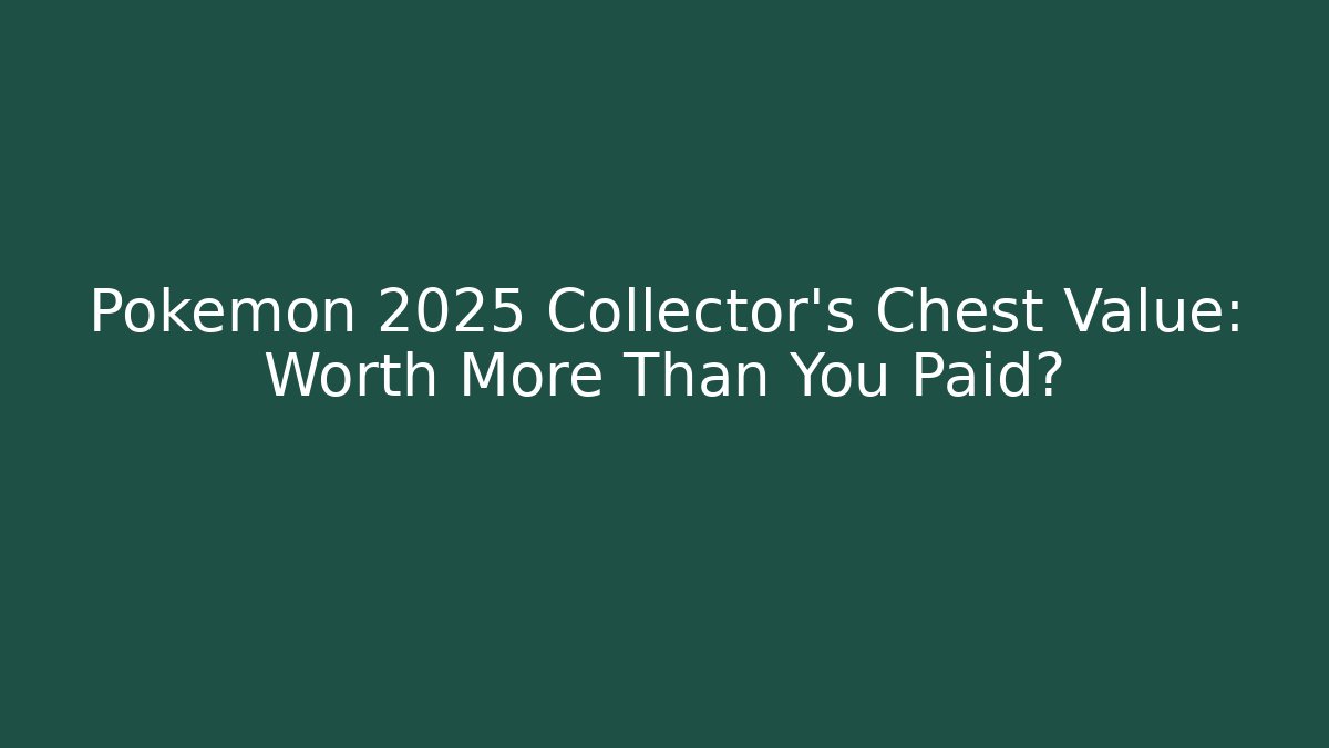 Pokémon 2025 Collector’s Chest Value: Worth More Than You Paid?