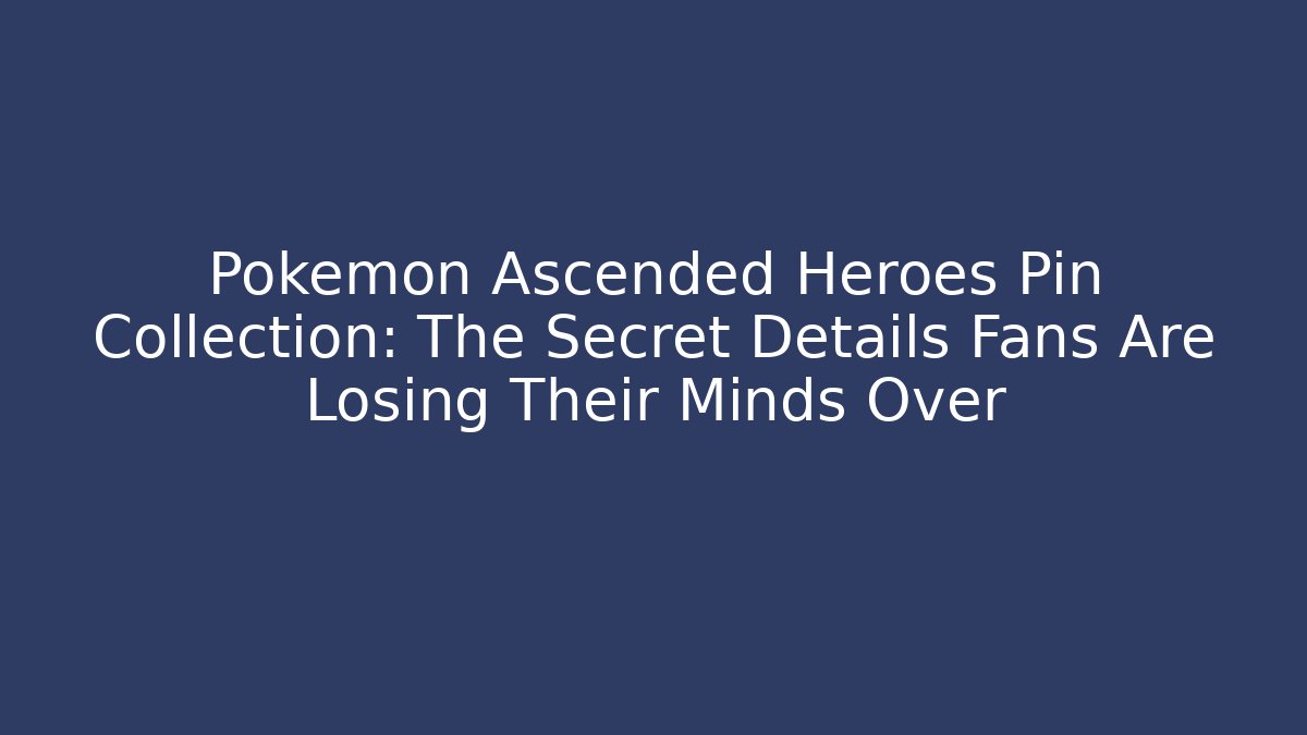 Pokémon Ascended Heroes Pin Collection: The Secret Details Fans Are Losing Their Minds Over