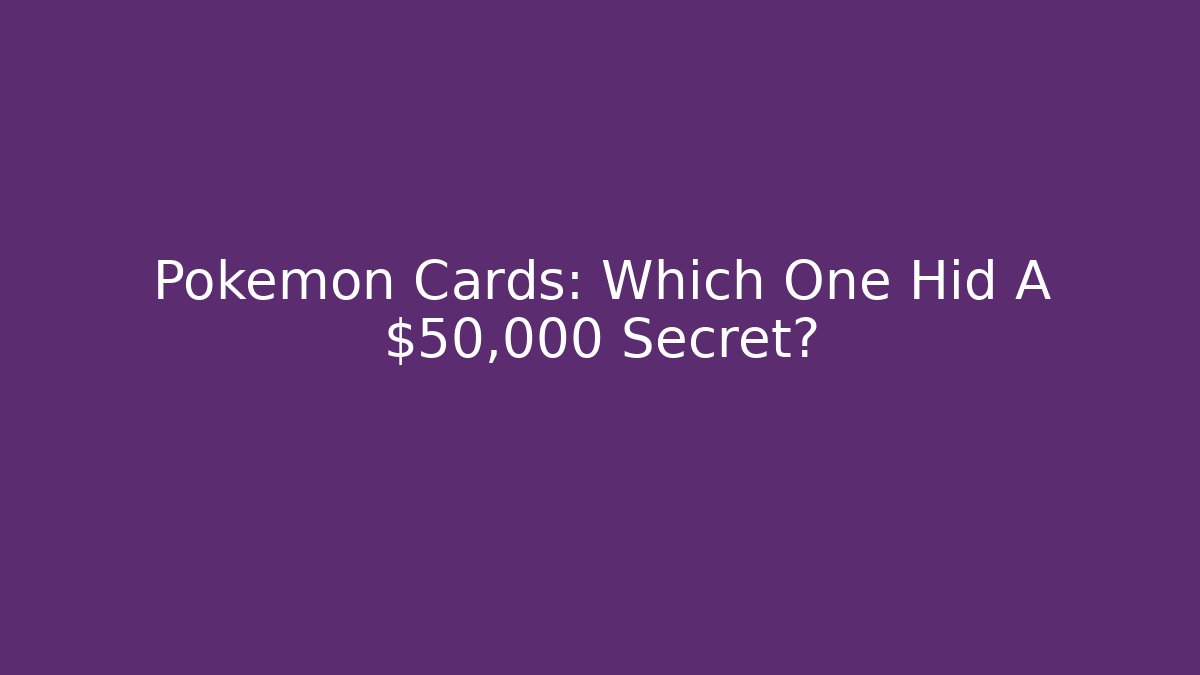 Pokémon Cards: Which One Hid A $50,000 Secret?