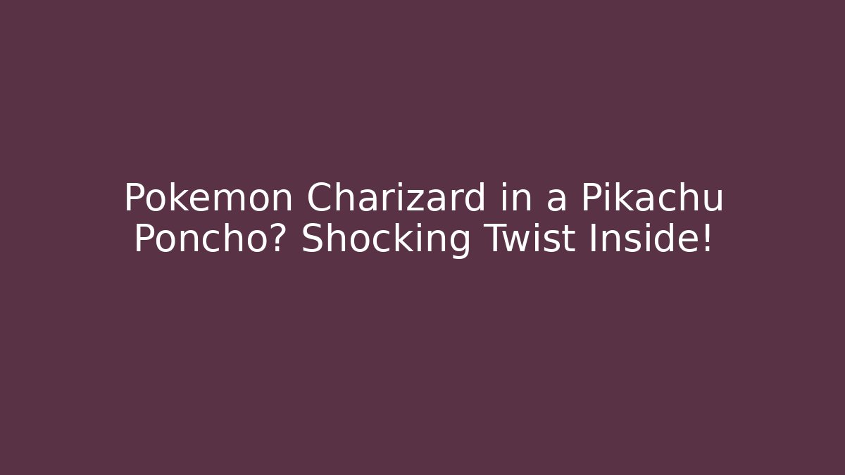 Pokémon Charizard in a Pikachu Poncho? Shocking Twist Inside! - Vintage E-Juice