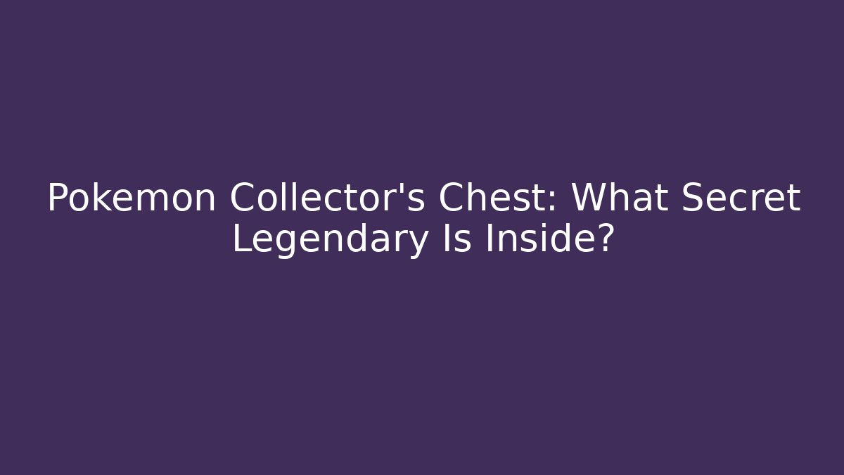 Pokémon Collector’s Chest: What Secret Legendary Is Inside?