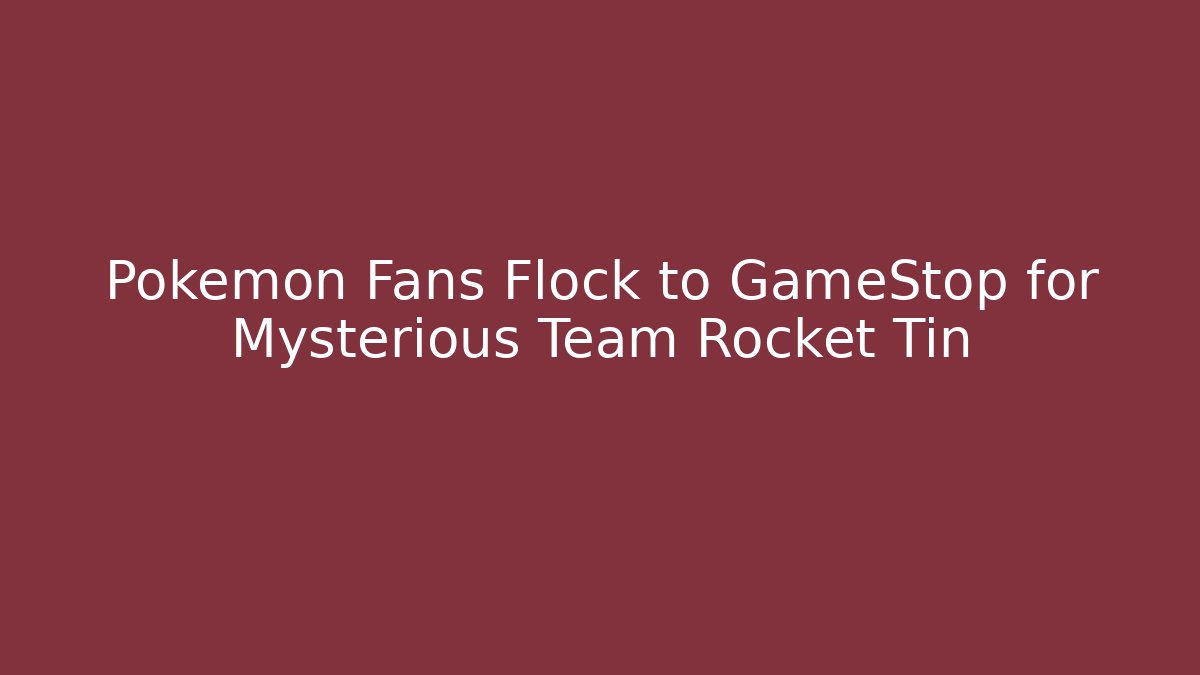 Pokémon Fans Flock to GameStop for Mysterious Team Rocket Tin