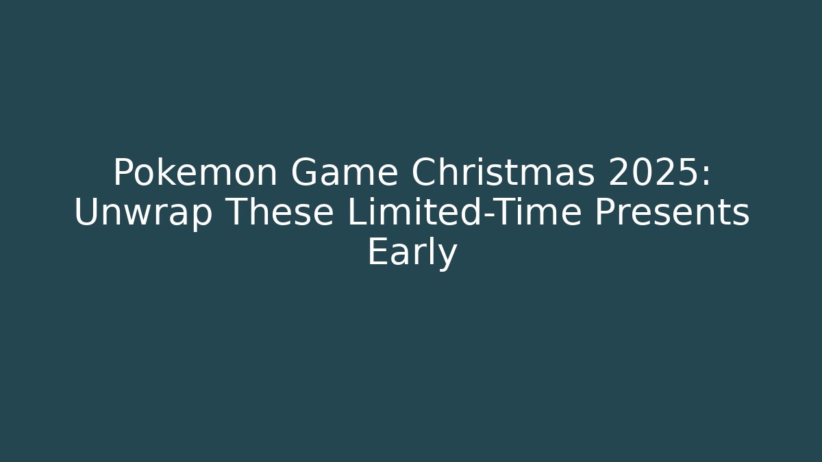 Pokémon Game Christmas 2025: Unwrap These Limited-Time Presents Early