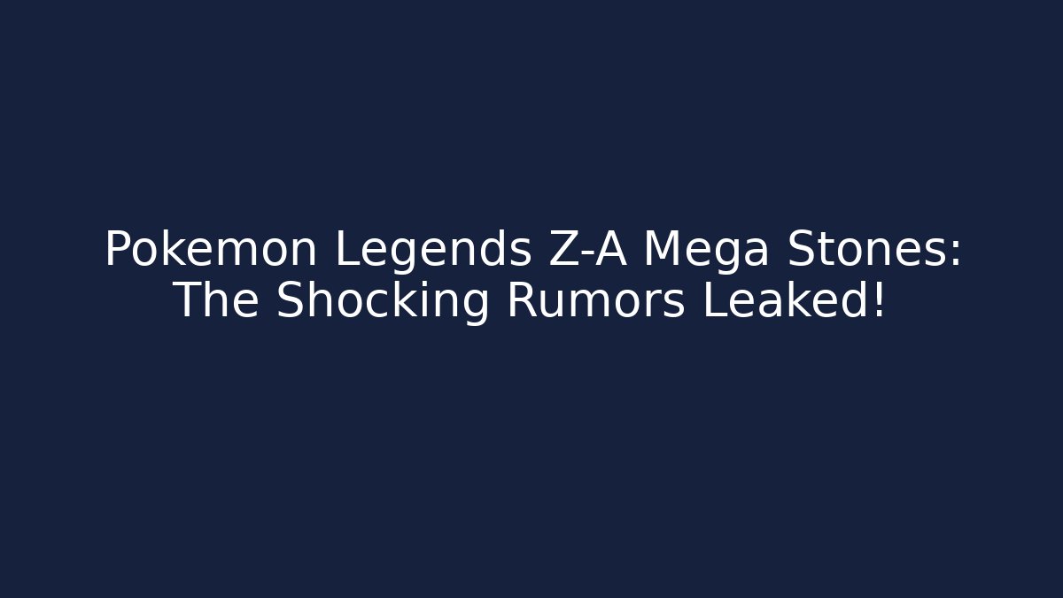 Pokémon Legends Z-A Mega Stones: The Shocking Rumors Leaked! - Vintage E-Juice