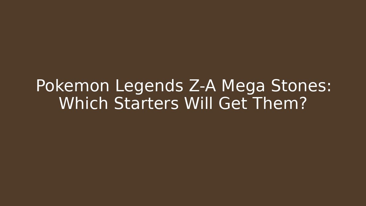 Pokémon Legends Z-A Mega Stones: Which Starters Will Get Them?