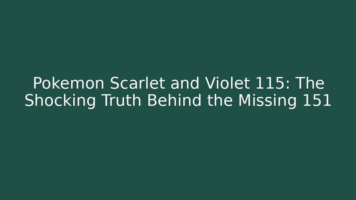 Pokémon Scarlet and Violet 115: The Shocking Truth Behind the Missing 151