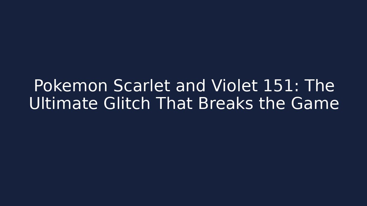 Pokémon Scarlet and Violet 151: The Ultimate Glitch That Breaks the Game