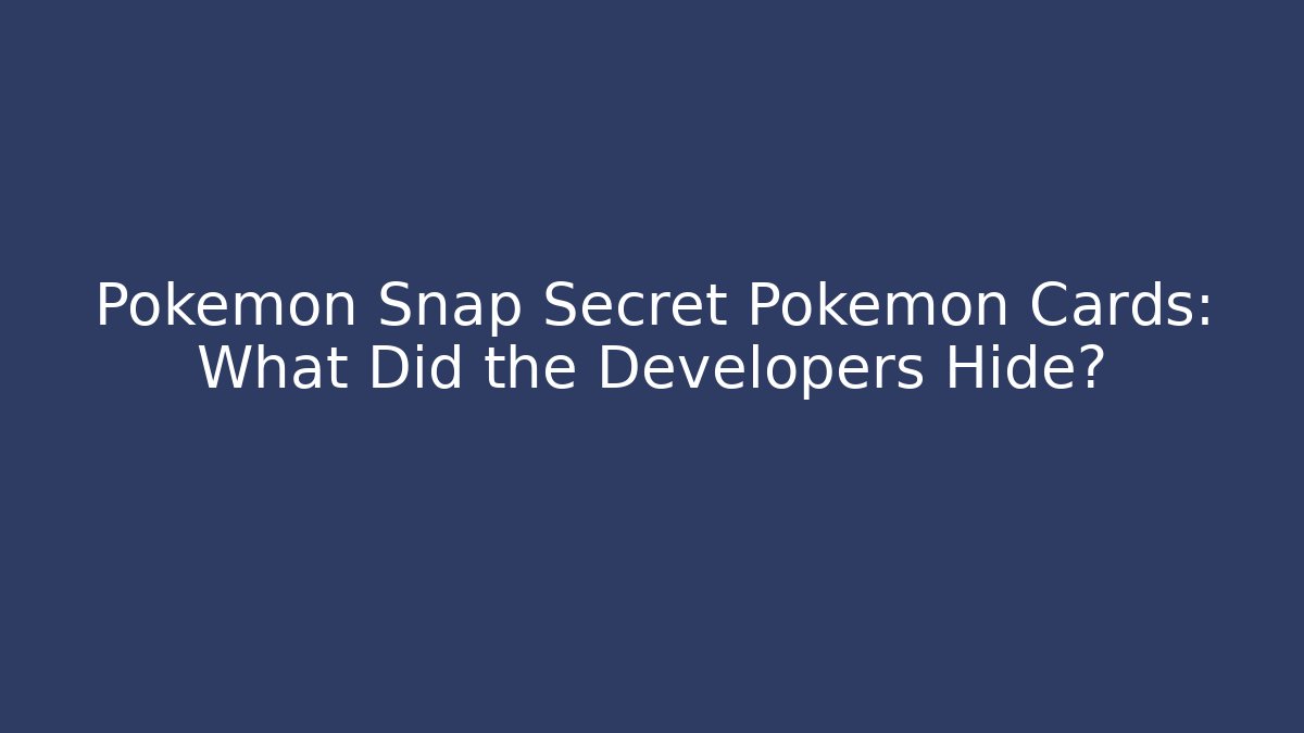 Pokémon Snap Secret Pokémon Cards: What Did the Developers Hide?