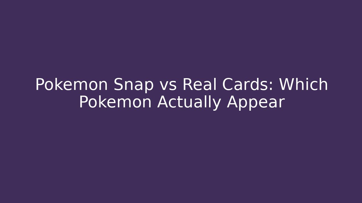 Pokémon Snap vs Real Cards: Which Pokémon Actually Appear - Vintage E-Juice