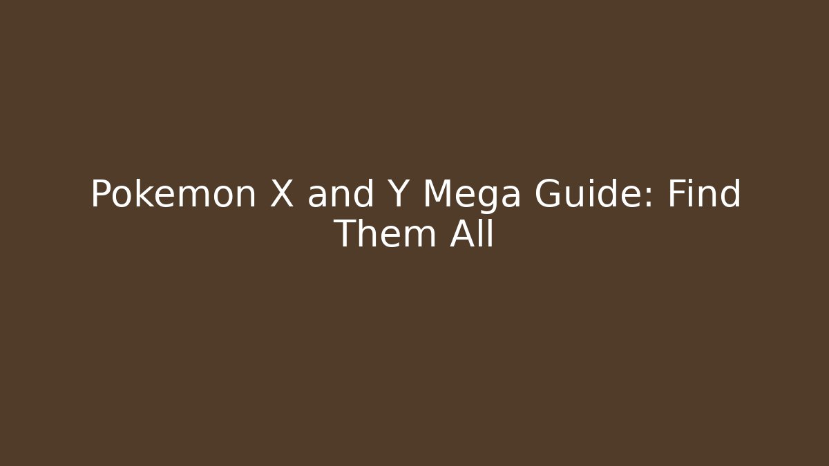 Pokémon X and Y Mega Guide: Find Them All