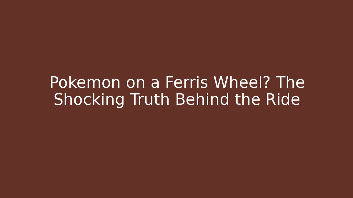 Pokémon on a Ferris Wheel? The Shocking Truth Behind the Ride
