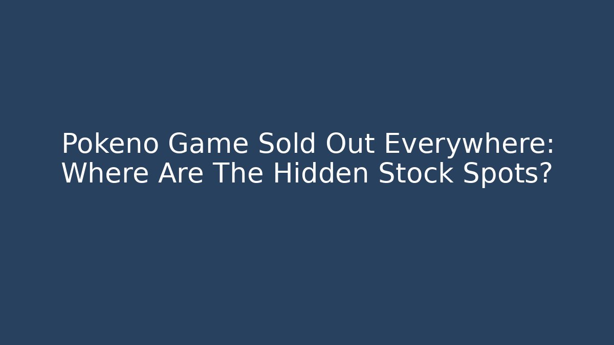 Pokéno Game Sold Out Everywhere: Where Are The Hidden Stock Spots?