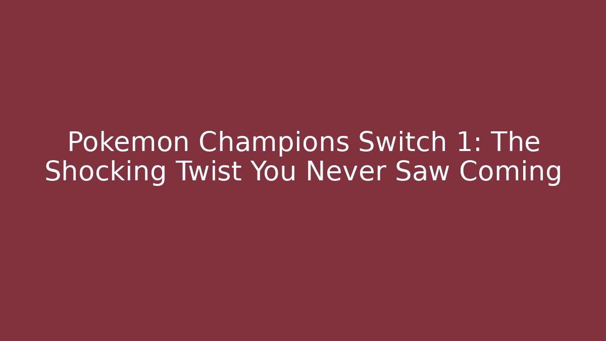 Pokemon Champions Switch 1: The Shocking Twist You Never Saw Coming