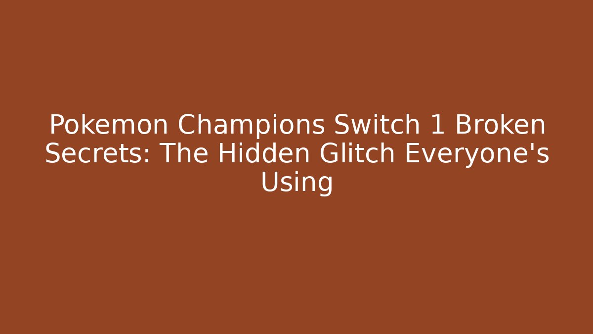 Pokemon Champions Switch 1 Broken Secrets: The Hidden Glitch Everyone's Using