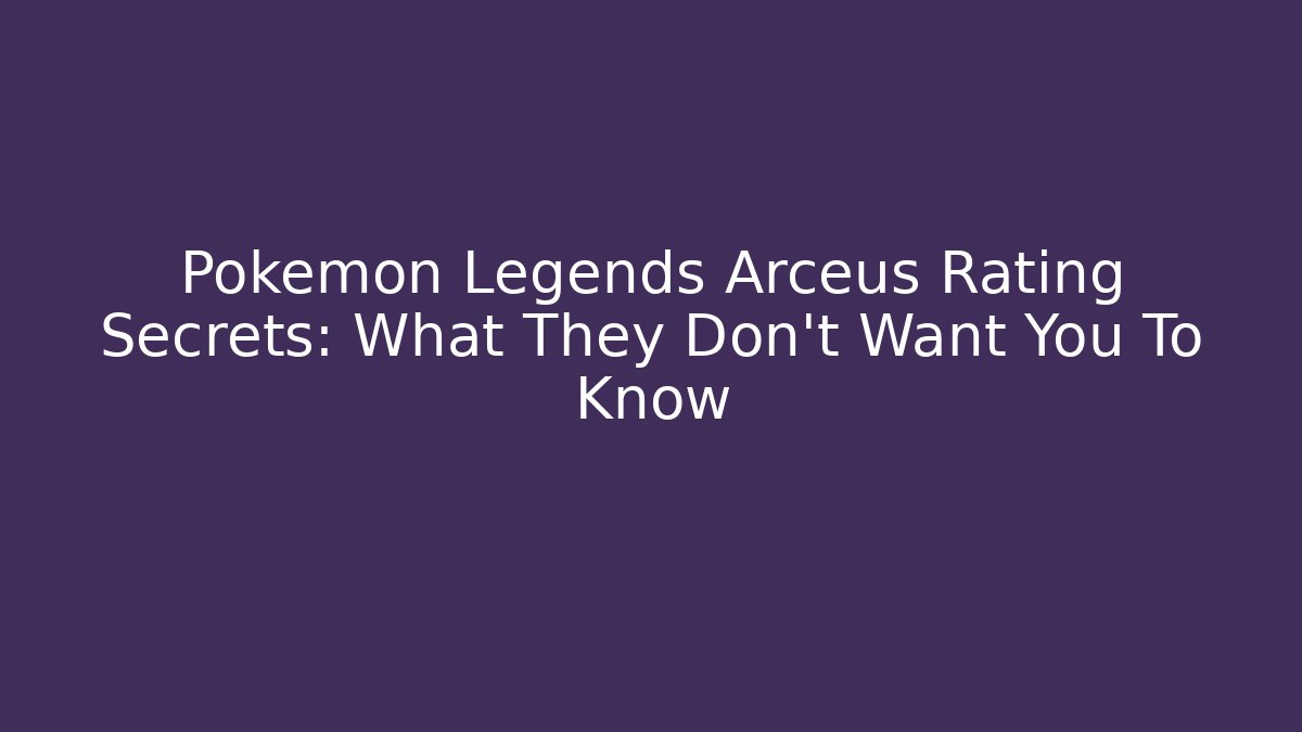 Pokemon Legends Arceus Rating Secrets: What They Don't Want You To Know