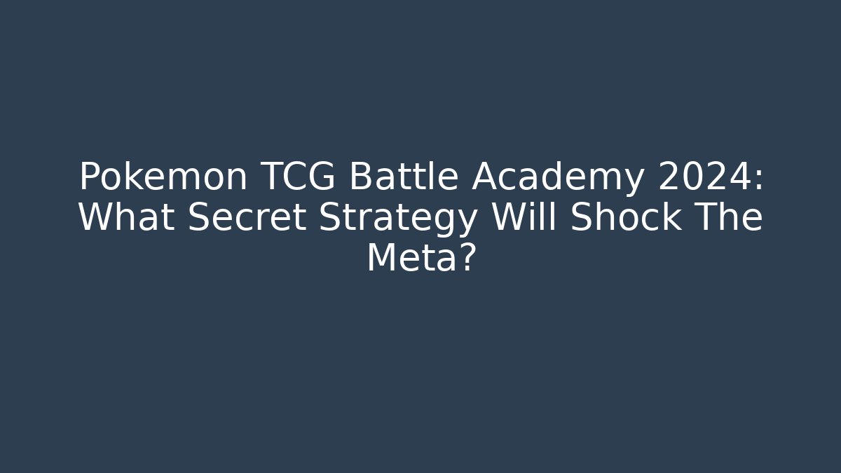 Pokemon TCG Battle Academy 2024: What Secret Strategy Will Shock The Meta?