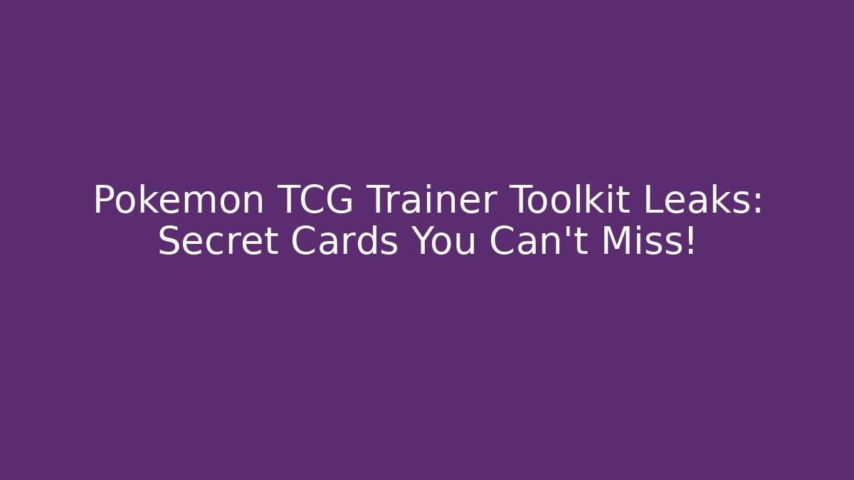 Pokemon TCG Trainer Toolkit Leaks: Secret Cards You Can't Miss! - Vintage E-Juice