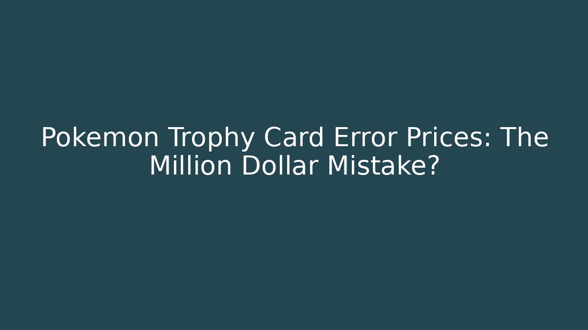 Pokemon Trophy Card Error Prices: The Million Dollar Mistake?