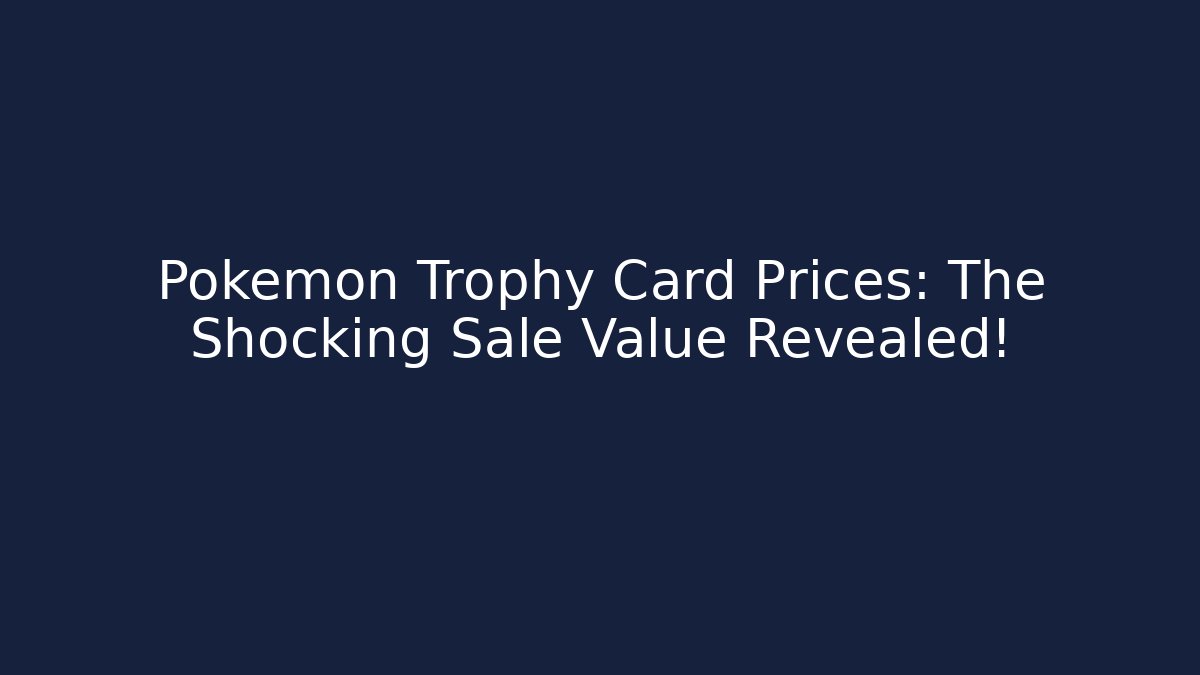 Pokemon Trophy Card Prices: The Shocking Sale Value Revealed!