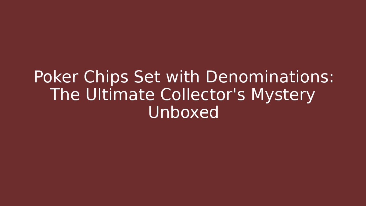 Poker Chips Set with Denominations: The Ultimate Collector's Mystery Unboxed