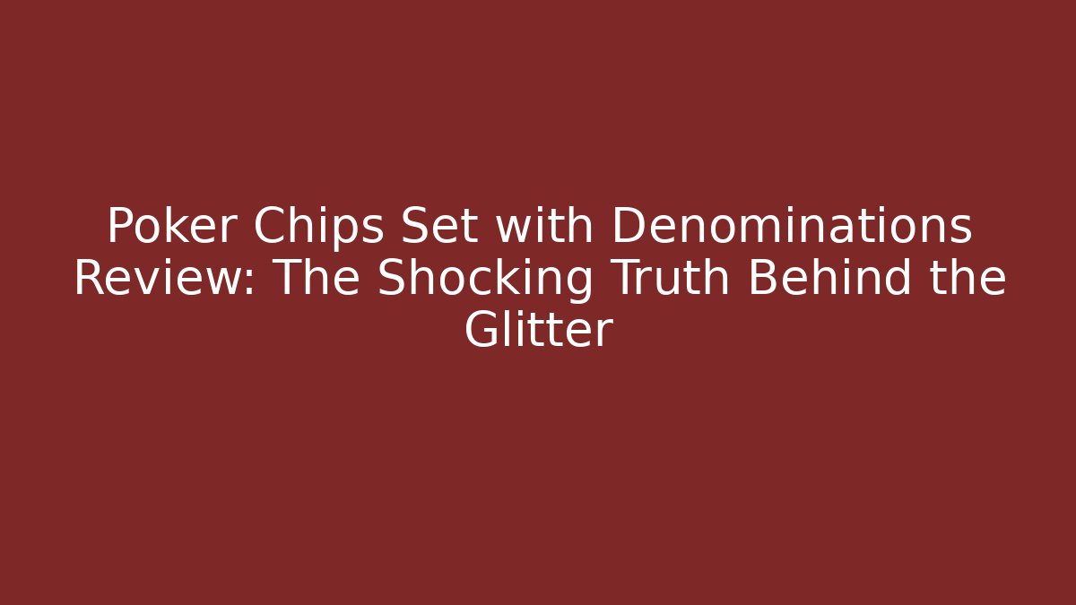 Poker Chips Set with Denominations Review: The Shocking Truth Behind the Glitter