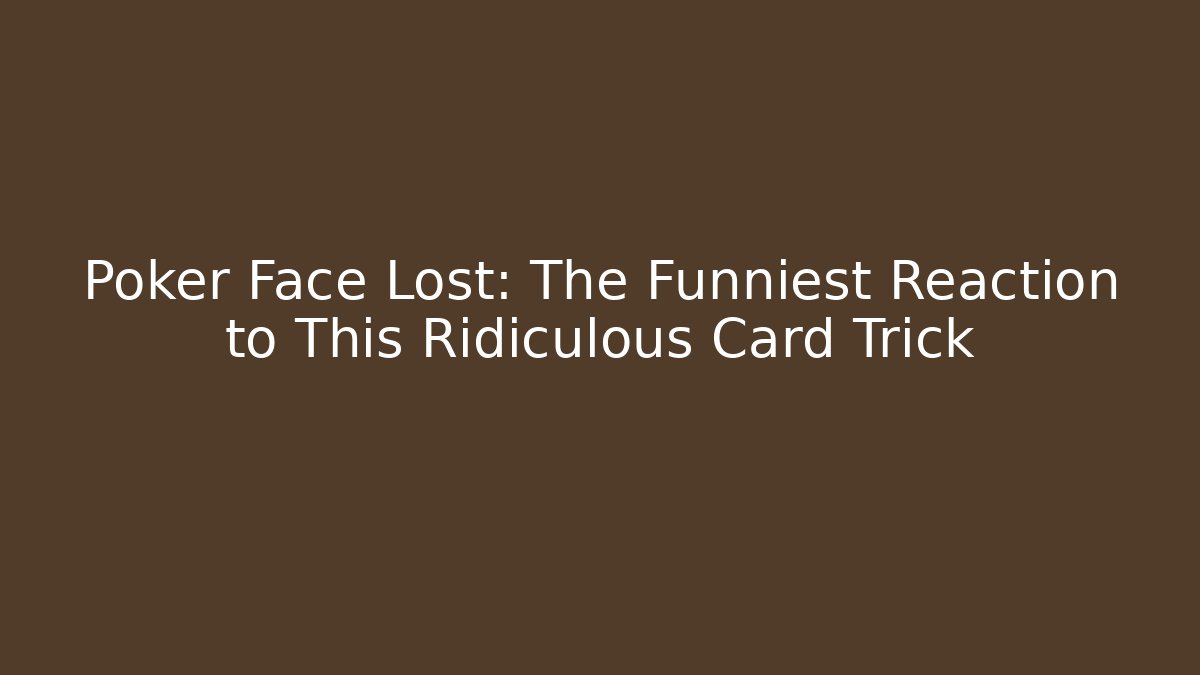 Poker Face Lost: The Funniest Reaction to This Ridiculous Card Trick