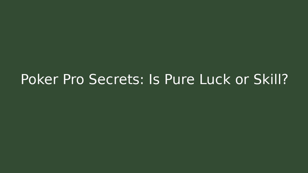 Poker Pro Secrets: Is Pure Luck or Skill?