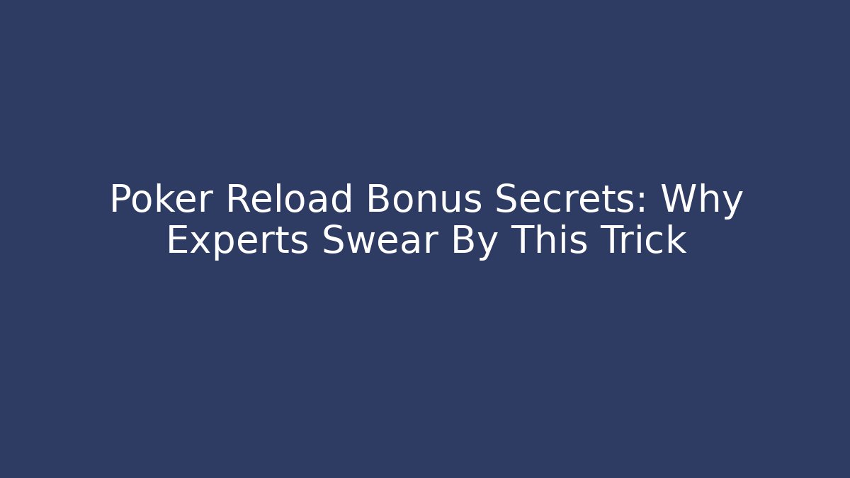 Poker Reload Bonus Secrets: Why Experts Swear By This Trick