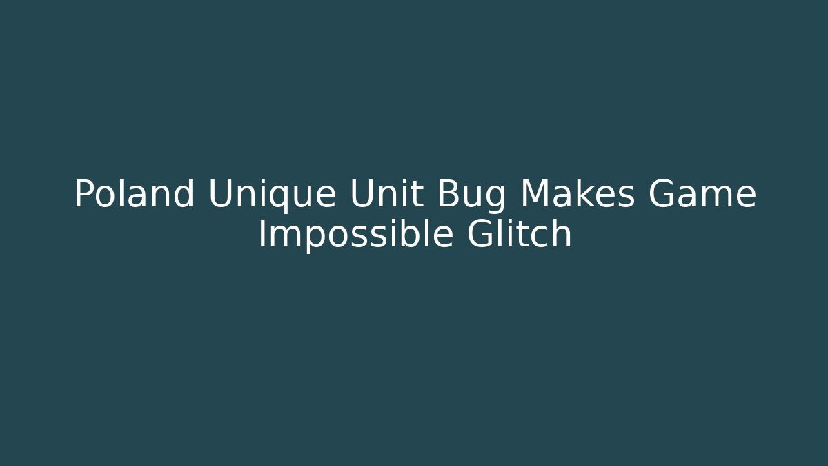 Poland Unique Unit Bug Makes Game Impossible Glitch - Vintage E-Juice