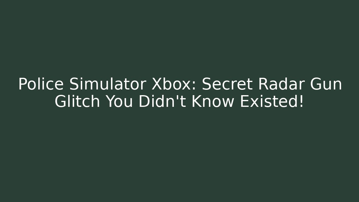 Police Simulator Xbox: Secret Radar Gun Glitch You Didn’t Know Existed!