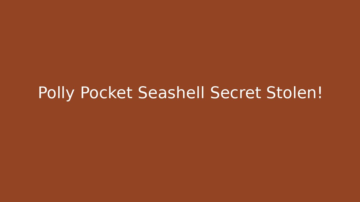 Polly Pocket Seashell Secret Stolen!