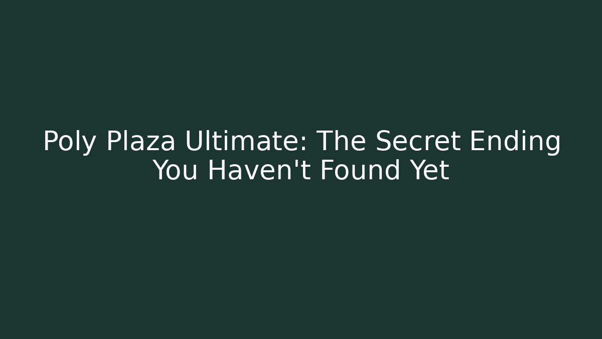 Poly Plaza Ultimate: The Secret Ending You Haven't Found Yet