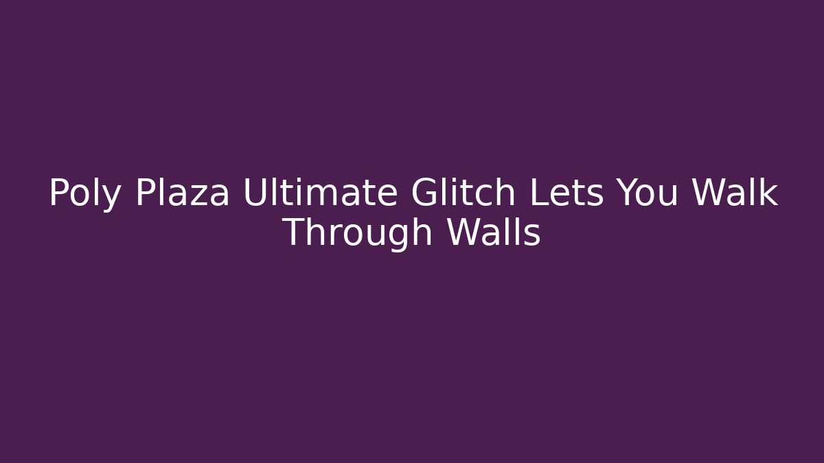 Poly Plaza Ultimate Glitch Lets You Walk Through Walls