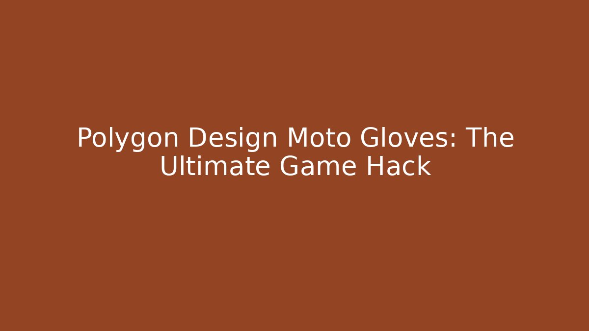 Polygon Design Moto Gloves: The Ultimate Game Hack