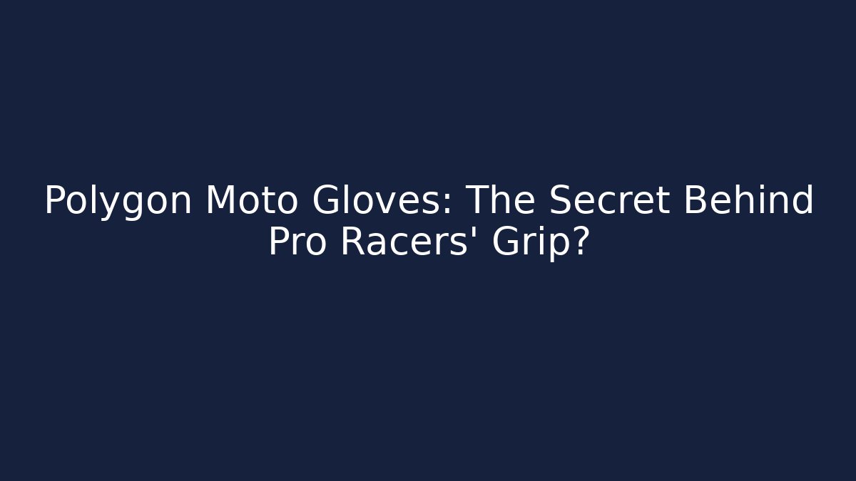 Polygon Moto Gloves: The Secret Behind Pro Racers' Grip?