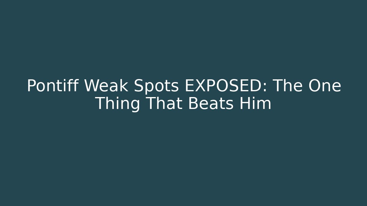 Pontiff Weak Spots EXPOSED: The One Thing That Beats Him