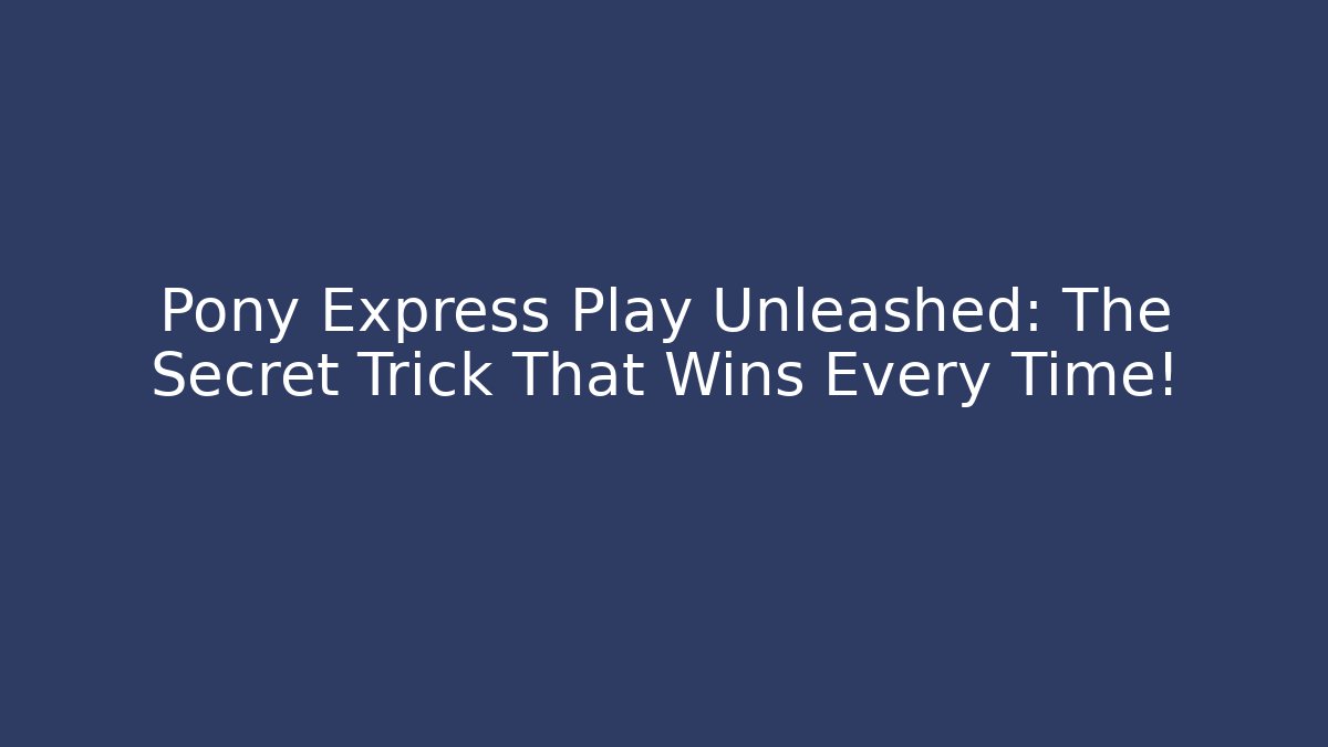 Pony Express Play Unleashed: The Secret Trick That Wins Every Time!